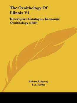 Paperback The Ornithology Of Illinois V1: Descriptive Catalogue, Economic Ornithology (1889) Book