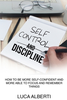 Paperback Self-Control and Discipline: How to Be More Self-Confident and More Able to Focus and Remember Things Book