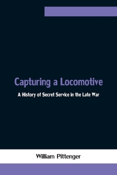 Paperback Capturing a Locomotive: A History of Secret Service in the Late War Book