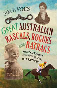 Paperback Great Australian Rascals, Rogues and Ratbags: Australia's Most Colourful Criminal Characters Book