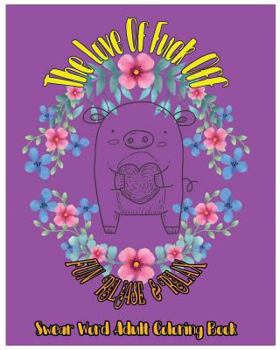 The Love Of Fuck Off: Fun Release & Relax: Swear Word Adult Coloring Book