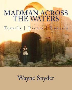Paperback Madman Across The Waters: Travels Rivers Eurasia Book