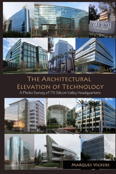 The Architectural Elevation of Technology : A Photo Survey of 75 Silicon Valley Headquarters