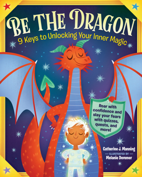 Paperback Be the Dragon: 9 Keys to Unlocking Your Inner Magic: Roar with Confidence and Slay Your Fears with Quizzes, Quests, and More! Book