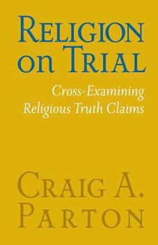 Paperback Religion on Trial: Cross-Examining Religious Truth Claims (Second Edition) Book