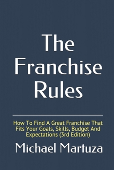 Paperback The Franchise Rules: How To Find A Great Franchise That Fits Your Goals, Skills and Budget Book