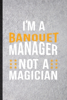 Paperback I'm a Banquet Manager Not a Magician: Blank Funny Banquet Feast Wine Dine Lined Notebook/ Journal For Gala Dinner Meal Party, Inspirational Saying Uni Book