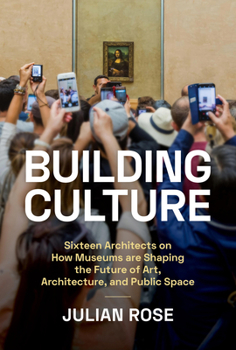 Hardcover Building Culture: Sixteen Architects on How Museums Are Shaping the Future of Art, Architecture, and Public Space Book