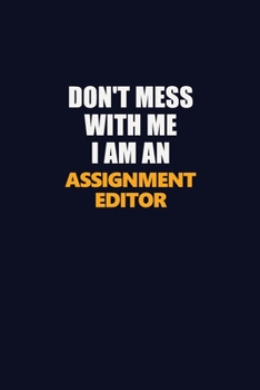 Paperback Don't Mess With Me Because I Am An Assignment Editor: Career journal, notebook and writing journal for encouraging men, women and kids. A framework fo Book
