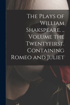 Paperback The Plays of William Shakspeare. .. Volume the Twentyfirst. Containing Romeo and Juliet Book