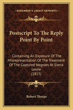 Paperback Postscript To The Reply Point By Point: Containing An Exposure Of The Misrepresentation Of The Treatment Of The Captured Negroes At Sierra Leone (1815 Book