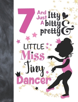 7 And Just A Itty Bitty Pretty Little Miss Tiny Dancer: Ballet Gifts For Girls A Sketchbook Sketchpad Activity Book For Ballerina Kids To Draw And Sketch In