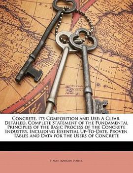 Paperback Concrete, Its Composition and Use: A Clear, Detailed, Complete Statement of the Fundamental Principles of the Basic Process of the Concrete Industry, Book