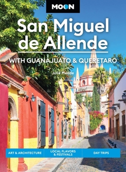 Paperback Moon San Miguel de Allende: With Guanajuato & Queretaro: Art & Architecture, Local Flavors & Festivals, Day Trips Book