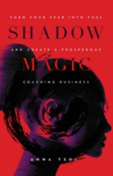 Paperback Shadow Magic: Turn Your Fear into Fuel and Create a Prosperous Coaching Business Book