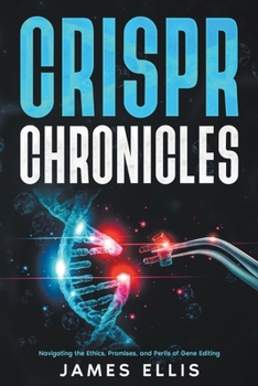 Paperback CRISPR Chronicles: Navigating the Ethics, Promises, and Perils of Gene Editing Book