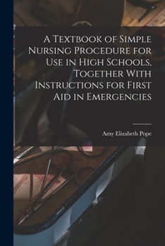 Paperback A Textbook of Simple Nursing Procedure for use in High Schools, Together With Instructions for First aid in Emergencies Book