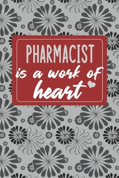 Pharmacist is a Work of Heart: Gifts for A Pharmacist, Pharmacist Appreciation Gift, Pharmacist Notebook for Pharmacist, Journal, Diary, New ... Gifts, Pharmacist Gifts, Notebook 6x9