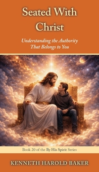 Seated With Christ: Understanding the Authority That Belongs to You (By His Spirit)