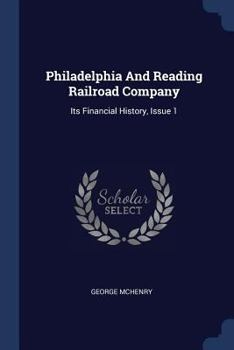 Paperback Philadelphia And Reading Railroad Company: Its Financial History, Issue 1 Book