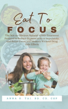Paperback Eat to Focus: The Not-so-Obvious Natural ADHD Treatment Protocol to Reduce Hyperactivity & Impulsivity, and Better Focus and Memory Book