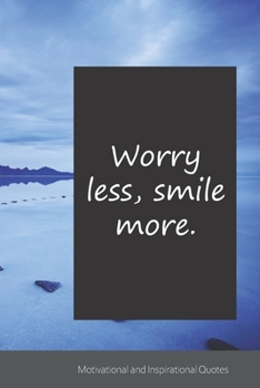 Worry less, smile more.: Motivational, Inspirational and Uplifting Notebook / Journal / Diary - 6 x 9 inches (15,24 x 22,86 cm), 150 pages.