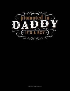 Paperback Promoted To Daddy It's A Boy: Two Column Ledger Book
