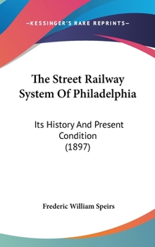 The street railway system of Philadelphia: its history and present condition