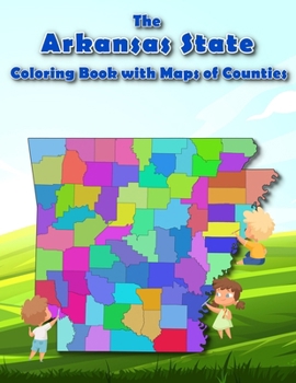 The Arkansas State Coloring Book with Maps of Counties: Explore and Color the Arkansas's County Map in Detail with Rivers, Lakes, Cities (Geography of the United States of America)