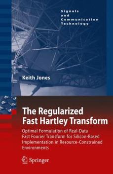 Paperback The Regularized Fast Hartley Transform: Optimal Formulation of Real-Data Fast Fourier Transform for Silicon-Based Implementation in Resource-Constrain Book