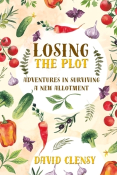 Paperback Losing the Plot: Adventures in Surviving A New Allotment Book