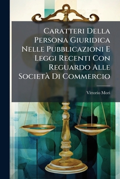 Paperback Caratteri Della Persona Giuridica Nelle Pubblicazioni E Leggi Recenti Con Reguardo Alle Società Di Commercio [Italian] Book