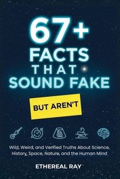 67+ Facts That Sound Fake (But Aren’t): Wild, Weird, and Verified Truths About Science, Space, History, Nature, and the Human Mind (Eleven Worlds to Explore)