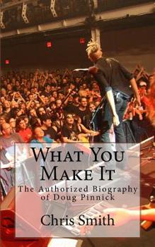 Paperback What You Make It: The Authorized Biography of Doug Pinnick Book