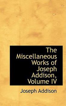 Paperback The Miscellaneous Works of Joseph Addison, Volume IV Book