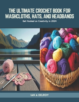 Paperback The Ultimate Crochet Book for Washcloths, Hats, and Headbands: Get Hooked on Creativity in 2024 Book