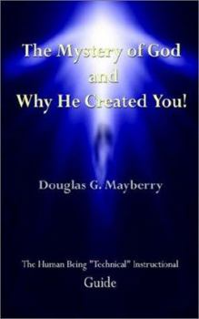 Paperback The Mystery of God and Why He Created You!: The Human Being "Technical" Instructional Guide Book