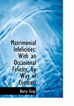 Paperback Matrimonial Infelicities: With an Occasional Felicity, by Way of Contrast (Large Print Edition) [Large Print] Book