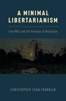 Hardcover A Minimal Libertarianism: Free Will and the Promise of Reduction Book