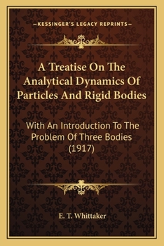 A Treatise On The Analytical Dynamics Of Particles And Rigid Bodies: With An Introduction To The Problem Of Three Bodies (1917)