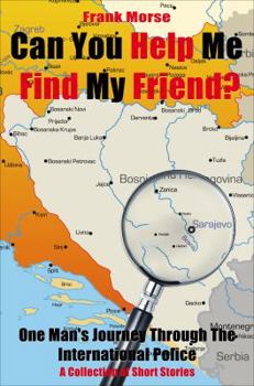 Can You Help Me Find My Friend?: One Man's Journey Through the International Police