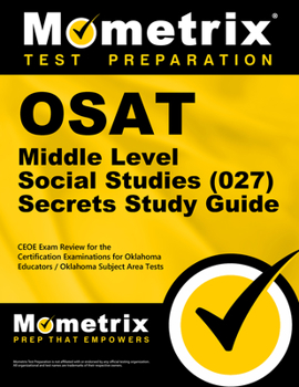 OSAT Middle Level Social Studies (027) Secrets Study Guide: CEOE Exam Review for the Certification Examinations for Oklahoma Educators / Oklahoma Subject Area Tests
