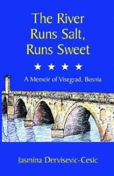 Paperback The River Runs Salt, Runs Sweet: A Memoir of Visegrad, Bosnia Book