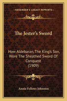 Paperback The Jester's Sword: How Aldebaran, The King's Son, Wore The Sheathed Sword Of Conquest (1909) Book