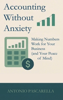 Accounting Without Anxiety: Making Numbers Work for Your Business (and Your Peace of Mind)
