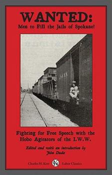 Wanted: Men to Fill the Jails of Spokane!: Fighting for Free Speech with the Hobo Agitators of the Industrial Workers of the World