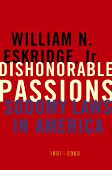 Hardcover Dishonorable Passions: Sodomy Laws in America, 1861-2003 Book
