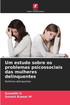 Um estudo sobre os problemas psicossociais das mulheres delinquentes: Mulheres delinquentes (Portuguese Edition)