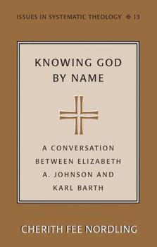 Paperback Knowing God by Name: A Conversation Between Elizabeth A. Johnson and Karl Barth Book