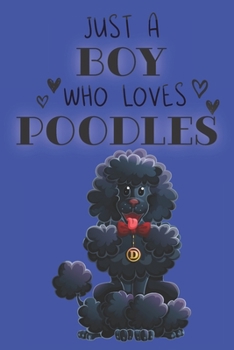 Paperback Just A Boy Who Loves Poodles: Cute Poodle Dog Lover Journal / Notebook / Diary Perfect for Birthday Card Present or Christmas Gift Support Mans Best Book